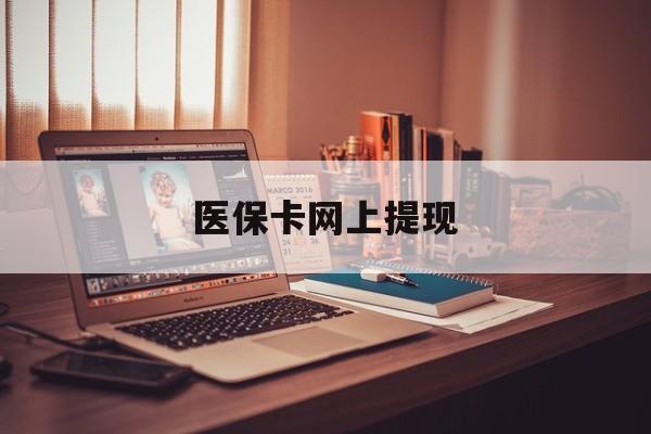 呼和浩特最新医保卡网上提现方法分析(最方便真实的呼和浩特医保卡网上提现廾癓qw413612凌方法)