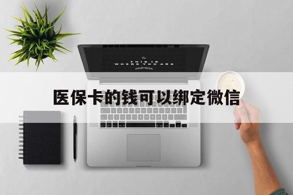 呼和浩特最新医保卡的钱可以绑定微信方法分析(最方便真实的呼和浩特医保卡可以和微信绑定吗方法)